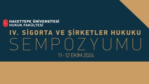 Hacettepe Üniversitesi IV. Sigorta ve Şirketler Hukuku Sempozyumu (11/10/2024)