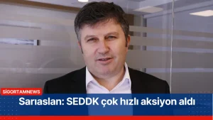 sigortamnews.com; Sarıaslan: SEDDK çok hızlı aksiyon aldı (29/05/2025)